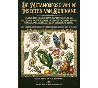 Maria Sibylla Merians expeditie naar de wildernis van Suriname en haar revolutionaire studie van tropische insecten en exotische flora: De metamorfose ... 60 platen. (Restored Gems of Botanical Art)