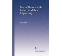 Maria Theresia, ihr Leben und ihre Regierung: Volume 2