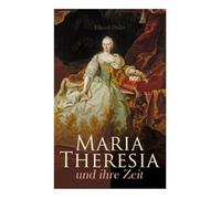 Maria Theresia und ihre Zeit: Habsburger Monarchie, Erbfolgekrieg und Reformpolitik im europäischen 18. Jahrhundert