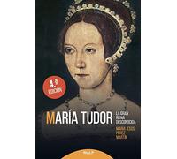 Maria Tudor. La Gran Reinda Desconocida (Historia y Biografías)