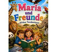 Maria und Freunde - Afrikas Tierabenteuer: Entdecke Afrikas Tiere mit Geschichten, echten Bildern und Ausmalseiten | Lernbuch für Kinder von 4 bis 8 Jahren (186 Seiten) (Maria and Friends)