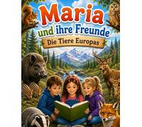 Maria und ihre Freunde - Die Tiere Europas: Entdecke Europas erstaunliche Tiere mit Geschichten, spannenden Fakten, realistischen Bildern und ... Kinder von 4-10 Jahren (Maria and Friends)