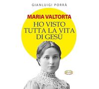 Maria Valtorta. Ho visto tutta la vita di Gesù