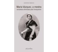 MARÍA VÁZQUEZ, A MESTRA SOCIALISTA ELIMINADA POLO FRANQUISMO (Oeste [divulgación&ensaio])