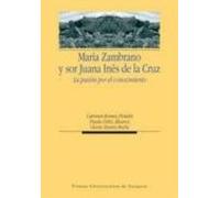 María Zambrano Y Sor Juana Inés De La Cruz. La Pasión Por El Conocimiento