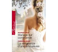 Mariage Sur Commande - La Vengeance Dune Amoureuse (harlequin Passions