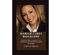 MARIAH CAREY BIOGRAPHY: Beyond the Music: A Journey of Love, Motherhood, and Unbreakable Strength in the Spotlight (Voices That Shaped Our World: Biographies from Business, Sports, and Entertainment)
