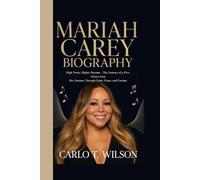 MARIAH CAREY BIOGRAPHY: High Notes, Higher Dreams - The Journey of a Five-Octave Icon Her Journey Through Fame, Fame, and Fortune