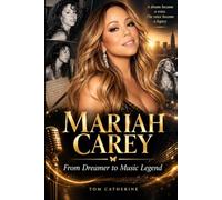 MARIAH CAREY: From Dreamer to Music Legend: The Life, Songs, Ambition, Reinvention, and Extraordinary Rise of One of Pop's Greatest Voices