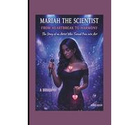 MARIAH THE SCIENTIST: FROM HEARTBREAK TO HARMONY: THE STORY OF AN ARTIST WHO TURNED PAIN INTO ART