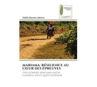MARIAMA: RÉSILIENCE AU C¿UR DES ÉPREUVES: Une jeunesse africaine entre courage, foi et quête d'avenir