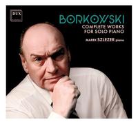 Marian Borkowski : Intégrale de l'œuvre pour piano seul. Szlezer.