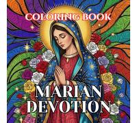 Marian Devotion Coloring Book for Adults: 50 Sacred Illustrations of the Virgin Mary, Apparitions, and Catholic Devotions for Relaxation, Prayer, and ... (Sacred Catholic Art Coloring Series)