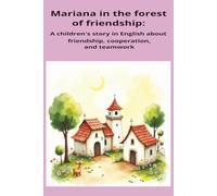 Mariana in the forest of friendship: A children's story in English about friendship, cooperation, and teamwork