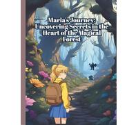 Maria's Journey: Uncovering Secrets in the Heart of the Magical Forest: An Enchanting Adventure for Young Explorers and Dreamers