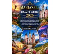 MARIAZELL TRAVEL GUIDE 2026: Experience the Best of Austria's Historic Pilgrimage Town with Complete Travel Planning, Cultural Insights, Alpine ... Cuisine, Festivals, and Memorable Day Trips
