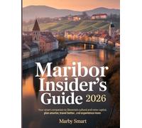 Maribor Insider's Guide 2026: Your Smart Companion to Slovenia’s Cultural and Wine Capital, Plan Smarter, Travel Better, and Experience More