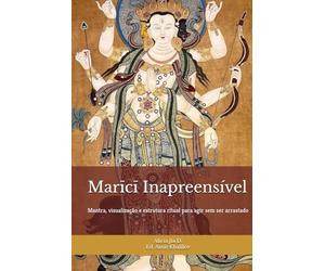 Marīcī Inapreensível: Treino de Proteção, Clareza e Limites para a Vida Moderna: Mantra, visualização e estrutura ritual para agir sem ser arrastado (Doutrinas e Práticas do Budismo)