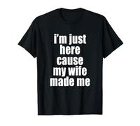 Marido divertido, papá, solo estoy aquí porque mi esposa me hizo Camiseta