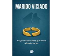 Marido Viciado: O Que Fazer Antes que Você Afunde Junto