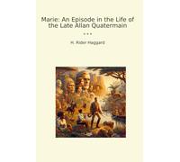 Marie: An Episode in the Life of the Late Allan Quatermain (Classic Books)