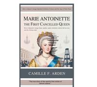 Marie Antoinette The First Cancelled Queen - Fame, Fake News and the Fall of an Icon: How a Queen’s Image Sparked Celebrity Culture and the Age of Fake News