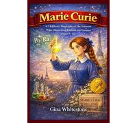 MARIE CURIE: A CHILDREN’S BIOGRAPHY OF THE SCIENTIST WHO DISCOVERED RADIUM AND POLONIUM (AGES 8-12)