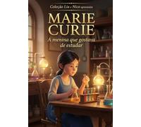 MARIE CURIE: A menina que gostava de estudar (Coleção Lia e Nico)
