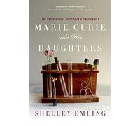 Marie Curie and Her Daughters: The Private Lives of Science's First Family