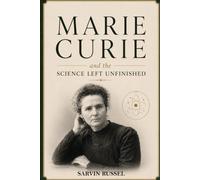 Marie Curie and the Science Left Unfinished: The Untold Journey of Discovery, Sacrifice, and the Invisible Forces That Changed Humanity (Unfinished ... Questions of History's Great Scientists)