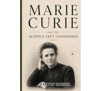 Marie Curie and the Science Left Unfinished: The Untold Journey of Discovery, Sacrifice, and the Invisible Forces That Changed Humanity (Unfinished ... Questions of History's Great Scientists)