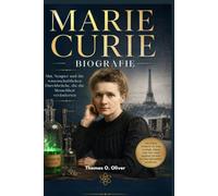 MARIE CURIE BIOGRAFIE: Mut, Neugier und die wissenschaftlichen Durchbrüche, die die Menschheit veränderten