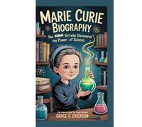 Marie curie biography: The brilliant girl who who discovered the power of science (An inspiring book for Young readers)