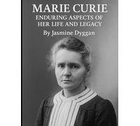 Marie Curie: Enduring Aspects of Her Life and Legacy (Behind the Name: A Zentara UK Famous Lives Book Series)