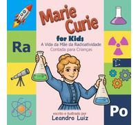 Marie Curie für Kinder: Die geniale Wissenschaftlerin hinter der Radioaktivität. Ein inspirierendes MINT-Kinderbuch (Biografien großer Wissenschaftler für Kinder)