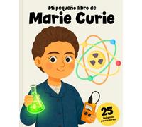 Marie Curie - Historia y 25 imágenes para colorear: Aprende quién fue y colorea su increíble vida científica (Cientificos)