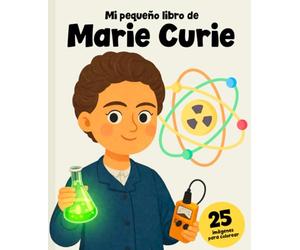 Marie Curie - Historia y 25 imágenes para colorear: Aprende quién fue y colorea su increíble vida científica (Cientificos)