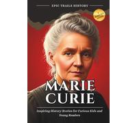 Marie Curie: Inspiring History Stories for Curious Kids and Young Readers (Biography)