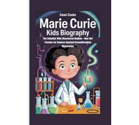 Marie Curie Kids Biography: The Scientist Who Discovered Radium - How Her Passion for Science Sparked Groundbreaking Discoveries