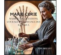 Marie Curie: Questions, Courage Et Naissance Des Rayons X: 8 (Rêveurs Qui l'Ont Fait)