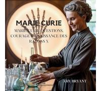 Marie Curie: Questions, Courage Et Naissance Des Rayons X (Rêveurs Qui l'Ont Fait)