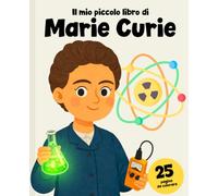 Marie Curie - Storia e 25 pagine da colorare: scopri chi era e colora la sua straordinaria vita scientifica