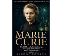Marie Curie: The Hidden Life, Habits, Courage, and Legacy of the Woman Who Changed Science (Biography)