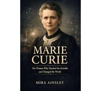 Marie Curie:: The Woman Who Touched the Invisible and Changed the World