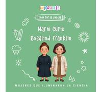 Marie Curie y Rosalind Franklin: Mujeres que iluminaron la ciencia (Imparables - Todo por la ciencia)
