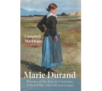 Marie Durand: Prisoner of the Tour de Constance, 1730 to 1768--Her Life and Letters
