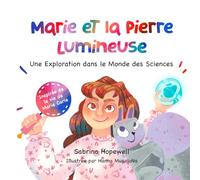 Marie et la Pierre Lumineuse: Une Exploration dans le Monde des Sciences, Marie Curie, STEM et la Curiosité (Ma Collection d'Histoires Scientifiques)