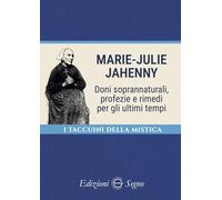 Marie-Julie Jahenny. Doni soprannaturali, profezie e rimedi per gli ultimi tempi (I taccuini della mistica)