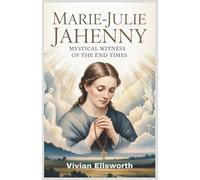 Marie-Julie Jahenny: Mystical Witness of the End Times: Prophecies, Visions, and Warnings for France, the Catholic Church, and the World