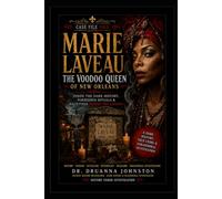 Marie Laveau: The Voodoo Queen of New Orleans Case File 003: Inside the Dark History, Forbidden Rituals & Hauntings Behind the Legend (Paranormal Case File Series)